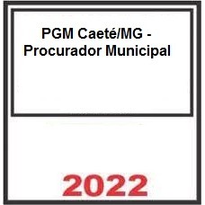 PGM Caeté-MG - Procurador Municipal (Pós-Edital) 2022